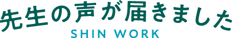 先生の声が届きました -SHIN WORK-