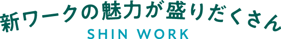 新ワークの魅力が盛りだくさん