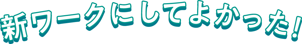 ワークにしてよかった！