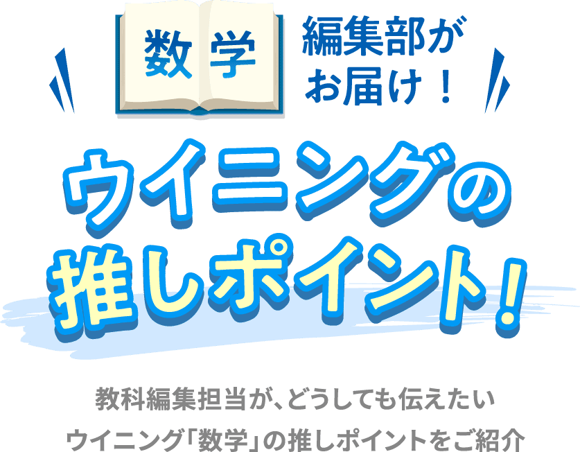 数学 編集部がお届け！ ウイニングの推しポイント！ 教科編集担当が、どうしても伝えたい ウイニング「数学」の推しポイントをご紹介