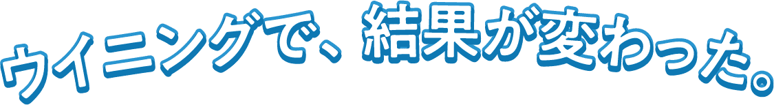 ウイニングで、結果が変わった。