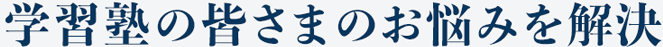 学習塾の皆さまのお悩みを解決